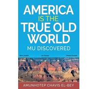 Amunhotep Chavis El-Bey America is the True Old World Mu Discovered (Tascabile)