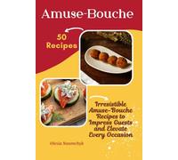 Amuse-Bouche: 50 Irresistible Amuse-Bouche Recipes to Impress Guests and Elevate Every Occasion