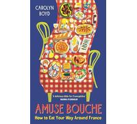 Amuse Bouche: How to Eat Your Way Around France