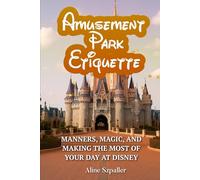 Amusement Park Etiquette: Manners, Magic, and Making the Most of Your Day at Disney