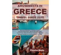 AMUSEMENTS IN GREECE TRAVEL GUIDE 2025: Discover Wonders of Hidden Gems, Curated Itineraries, Memorable Beaches, Local Food, Enjoy Exciting Language, Map and Colorful Images for Unforgettable Journey