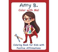 Amy B. Color with Me!: Coloring Book for Kids with Positive Affirmations, An Inspirational and Confidence Building Coloring Book for Children ages 4-8, Gift for Kids