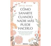 Amy B. Scher Cómo sanarte cuando nadie más puede hacerlo. Descubre c (Tascabile)