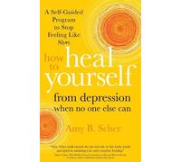 Amy B. Scher How to Heal Yourself from Depression When No One Else C (Tascabile)