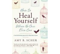 Amy B. Scher Scher Amy B How to Heal Yourself When No One Else Can (Tascabile)