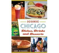 Amy Bizzarri Iconic Chicago Dishes, Drinks and Desserts (Tascabile)