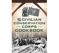 Amy Bizzarri The Civilian Conservation Corps Cookbook (Tascabile) History Press