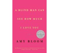 Amy Bloom A Blind Man Can See How Much I Love You (Tascabile)
