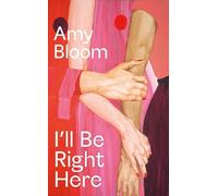 Amy Bloom I'll Be Right Here (Copertina rigida)