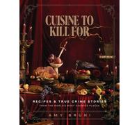 Cuisine to Kill for: Recipes and True Crime Stories from the World's Most Haunted Places