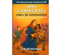 Amy Carmichael: I Will Be Courageous, Even if the Whole World Stands Against Me: (The Time Machine Chronicles Book 2): A Time Travel Adventure to Meet Heroes from History