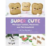 Amy Chao Super Cute Meringue Cookies, Macarons and Marshmallows (Tascabile)