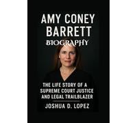 AMY CONEY BARRETT BIOGRAPHY: The Life Story Of A Supreme Court Justice And Legal Trailblazer