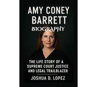 AMY CONEY BARRETT BIOGRAPHY: The Life Story Of A Supreme Court Justice And Legal Trailblazer