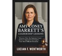 Amy Coney Barrett’s Leadership Lessons: Discover How the Supreme Court Justice’s Approach Can Inspire Your Most Difficult Decisions