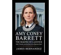 Amy Coney Barrett: The Making of a Justice: Faith, Tenacity, and the Path to the Supreme Court