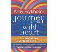 Journey To The Wild Heart: Four Invitations to Contemplative Living