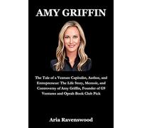 AMY GRIFFIN: The Tale of a Venture Capitalist, Author, and Entrepreneur: The Life Story, Memoir, and Controversy of Amy Griffin, Founder of G9 Ventures and Oprah Book Club Pick