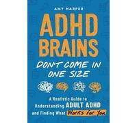 ADHD Brains Don't Come In One Size: A Realistic Guide to Understanding Adult ADHD and Finding What Works for You