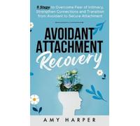 Avoidant Attachment Recovery: 5 Steps to Overcome Fear of Intimacy, Strengthen Connections and Transition from Avoidant to Secure Attachment
