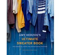 Amy Herzog's Ultimate Sweater Book: The Essential Guide for Adventurous Knitters