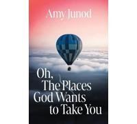 Amy Junod Oh, the Places God Wants to Take You (Tascabile)