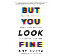 But You Look Fine: Trapped in the Hell Between Sick and Well and How to Break Free