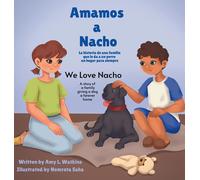 Amamos a Nacho/We Love Nacho Bilingual Spanish/English Edition: La Historia de una Familia Que le Da a un Perro un Hogar para Siempre/a Story of a Family Giving a Dog a Forever Home