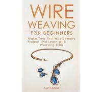Amy Lange Wire Weaving for Beginners (Tascabile) Wire Weaving from Scratch