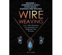 Wire Weaving: Beginner + Intermediate Guide + Chain Maille + Kumihimo Wire