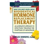 Amy Lee Hawkins What You Must Know About Bioidentical Hormone Replac (Tascabile)