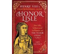 Amy Licence Henry VIII's Controversial Aunt, Honor Lisle (Copertina rigida)