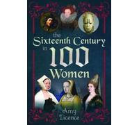 Amy Licence The Sixteenth Century in 100 Women (Copertina rigida)