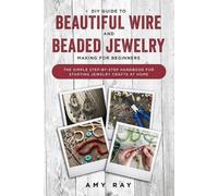 Amy Ray DIY Guide to Beautiful Wire and Beaded Jewelry Making for Be (Tascabile)