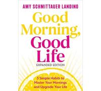 Good Morning, Good Life Expanded Edition: 5 Simple Habits to Master Your Mornings and Upgrade Your Life