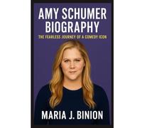AMY SCHUMER BIOGRAPHY: The Fearless Journey of a Comedy Icon