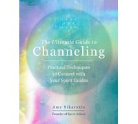 Amy Sikarskie The Ultimate Guide to Channeling (Tascabile) Ultimate Guide to...