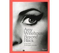Amy Winehouse. Beyond black. Le lacrime si asciugano da sole. Ediz. illustrata