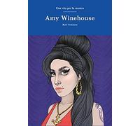 Amy Winehouse. Una vita per la musica