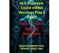 Amyotrophic Lateral Sclerosis (ALS): ALS, Spike Proteins, and mRNA Vaccine Injury: Unraveling the Links