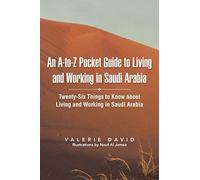 An A-to-z Pocket Guide to Living and Working in Saudi Arabia: Twenty-six Things to Know About Living and Working in Saudi Arabia [Lingua Inglese]