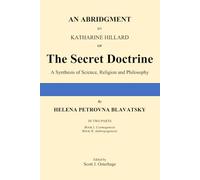 An Abridgment by Katharine Hillard of The Secret Doctrine by Helena Petrovna Blavatsky