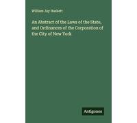 An Abstract of the Laws of the State, and Ordinances of the Corporation of the City of New York