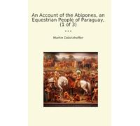 An Account of the Abipones, an Equestrian People of Paraguay, (1 of 3)