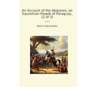 An Account of the Abipones, an Equestrian People of Paraguay, (2 of 3)