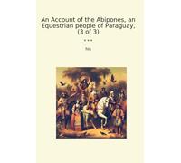 An Account of the Abipones, an Equestrian people of Paraguay, (3 of 3)