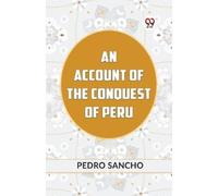 AN ACCOUNT OF THE CONQUEST OF PERU (Edition2023) (Tascabile)