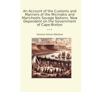 An Account of the Customs and Manners of the Micmakis and Maricheets Savage Nations, Now Dependent on the Government of Cape-Breton