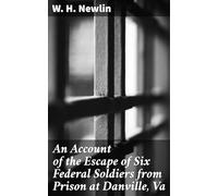 An Account of the Escape of Six Federal Soldiers From Prison at Danville, Va.