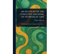 An Account of the Foxglove and Some of Its Medical Uses